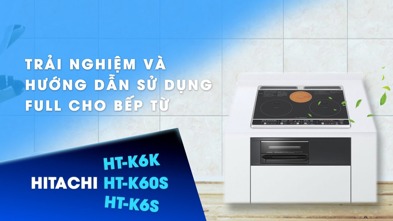 14 1604996217 6326356352 trai nghiem huong dan su dung day du chi tiet cho bep tu noi dia nhat hitachi ht k6k dien may noi dia nhat