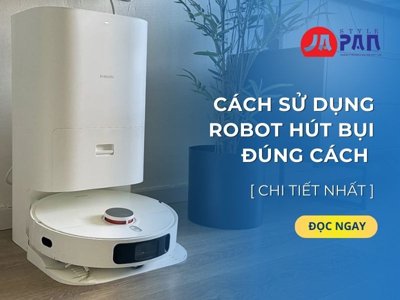 Cách sử dụng robot hút bụi đúng cách