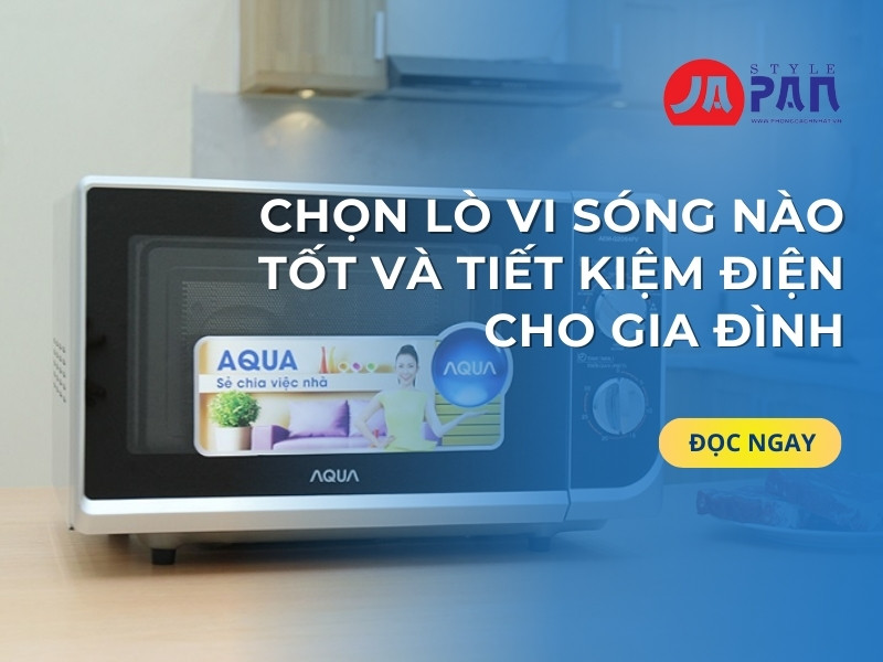 Chọn lò vi sóng nào tốt và tiết kiệm điện cho gia đình