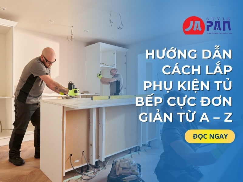 Hướng Dẫn Cách Lắp Phụ Kiện Tủ Bếp Cực Đơn Giản Từ A – Z