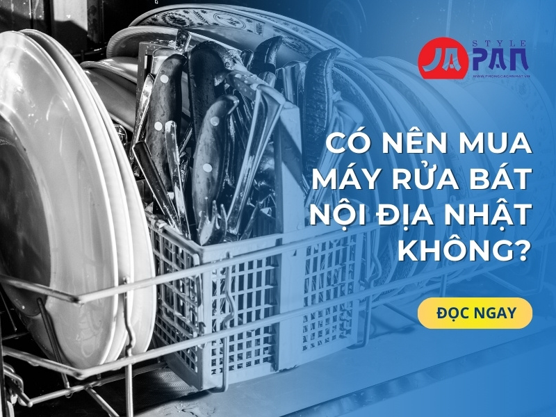 Có Nên Mua Máy Rửa Bát Nội Địa Nhật Không?