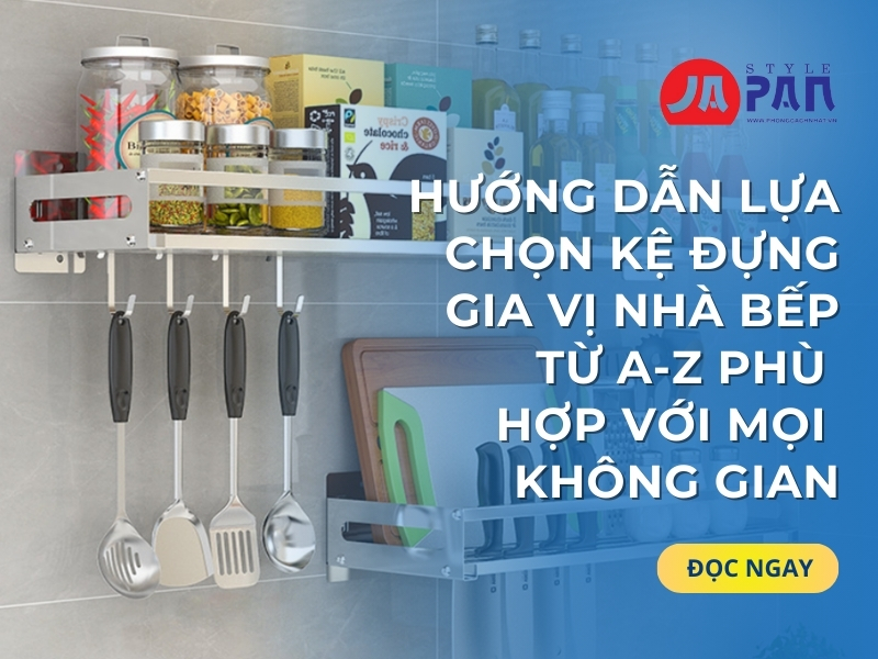 Hướng Dẫn Lựa Chọn Kệ Đựng Gia Vị Nhà Bếp Từ A-Z Phù Hợp Với Mọi Không Gian