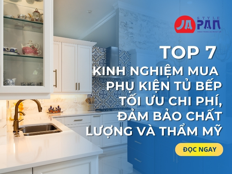 Top 7 Kinh Nghiệm Mua Phụ Kiện Tủ Bếp Tối Ưu Chi Phí, Đảm Bảo Chất Lượng Và Thẩm Mỹ