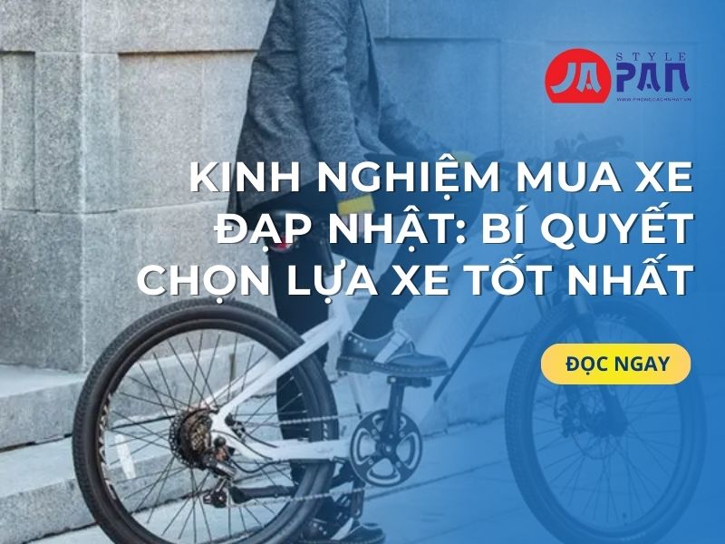 Kinh Nghiệm Mua Xe Đạp Nhật: Bí Quyết Chọn Lựa Xe Tốt Nhất