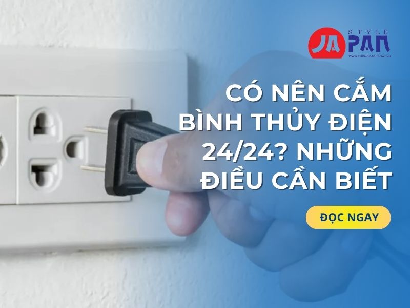 Có Nên Cắm Bình Thủy Điện 24/24? Những Điều Cần Biết