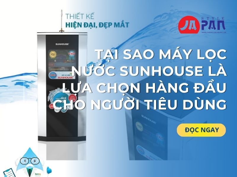 Tại Sao Máy Lọc Nước Sunhouse Là Lựa Chọn Hàng Đầu Cho Người Tiêu Dùng