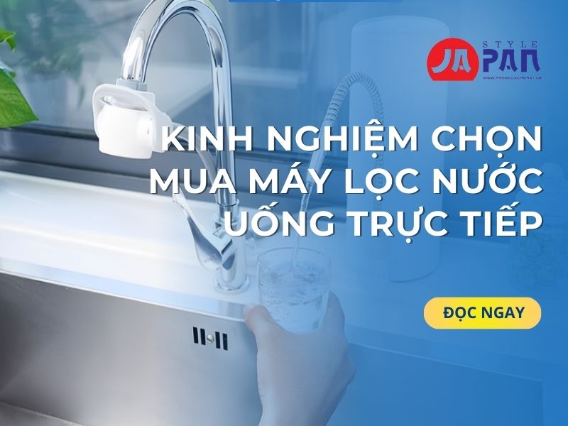 Kinh Nghiệm Chọn Mua Máy Lọc Nước Uống Trực Tiếp