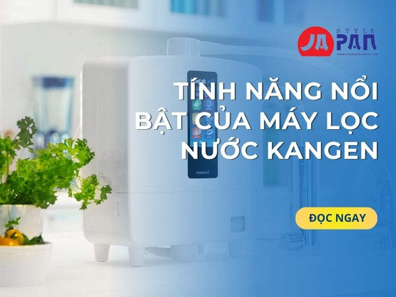 Tính Năng Nổi Bật Của Máy Lọc Nước Kangen