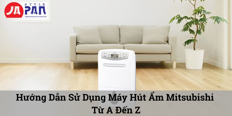 huong dan su dung may hut am mitsubishi tu a den z 6